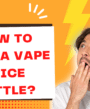 How to Open Vape Juice Bottle?