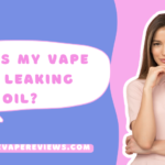 Why Is My Vape Pen Leaking Oil and How to Fix it?