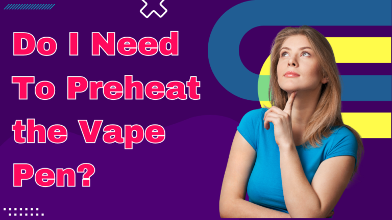 Do I Need To Preheat the Vape Pen?
