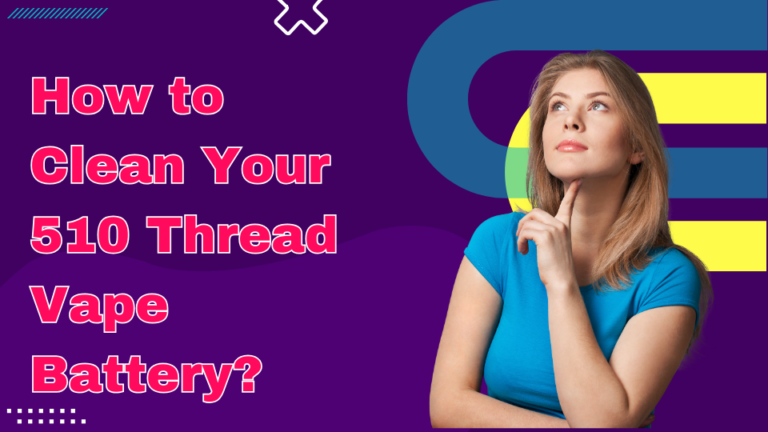 How to Clean Your 510 Thread Vape Battery?