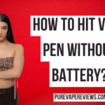 How To Hit Vape Pen Without Battery?