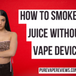 How to Smoke Vape Juice Without A Vape Device?