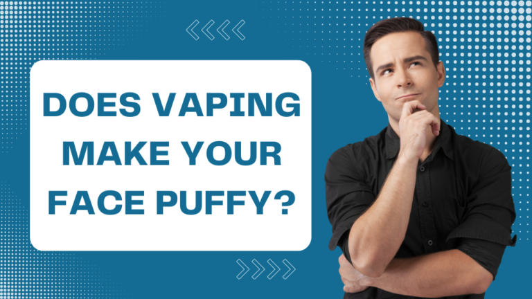Does Vaping Make Your Face Puffy?