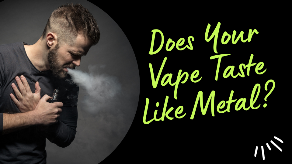 Does Your Vape Taste Like Metal? Here's How to Fix It