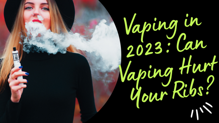 Vaping in 2023: Can Vaping Hurt Your Ribs?
