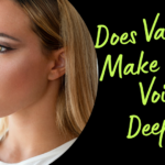 Does Vaping Make Your Voice Deeper?